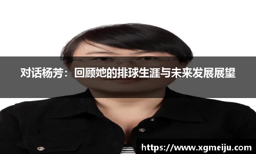 对话杨芳：回顾她的排球生涯与未来发展展望