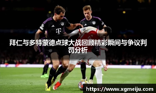 拜仁与多特蒙德点球大战回顾精彩瞬间与争议判罚分析